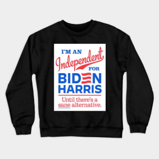I'm an Independent For Biden, until there's a sane alternative Crewneck Sweatshirt
